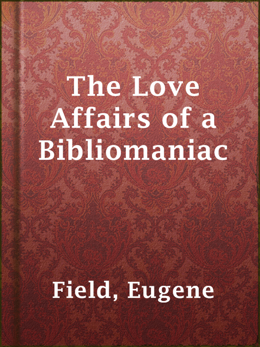 Title details for The Love Affairs of a Bibliomaniac by Eugene Field - Available